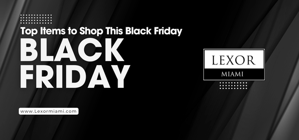 Top Items to Shop This Black Friday Before They Sell Out – Lexor Miami Ultimate Guide 2025