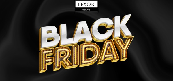 Get ready for Black Friday at Lexor Miami: A Celebration of Luxury, Style, and Exclusive Surprises
